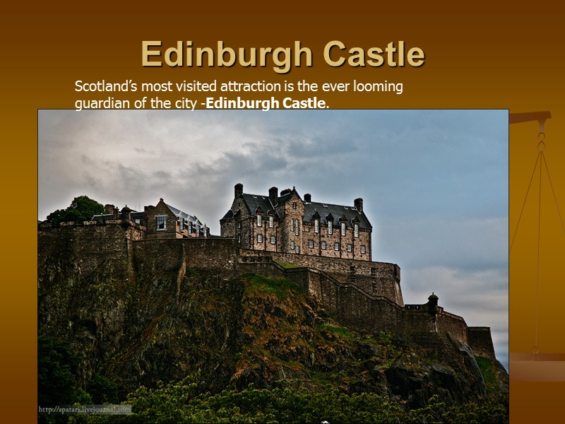 Edinburgh Castle  Scotland’s most visited attraction is the ever looming guardian of the